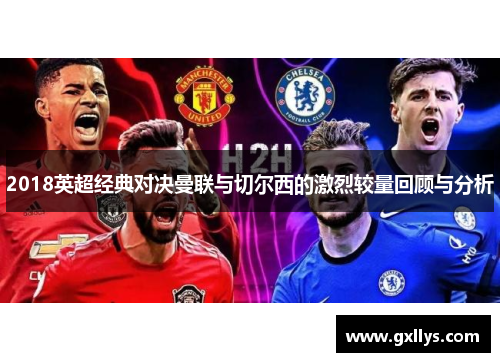 2018英超经典对决曼联与切尔西的激烈较量回顾与分析