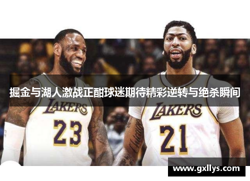掘金与湖人激战正酣球迷期待精彩逆转与绝杀瞬间