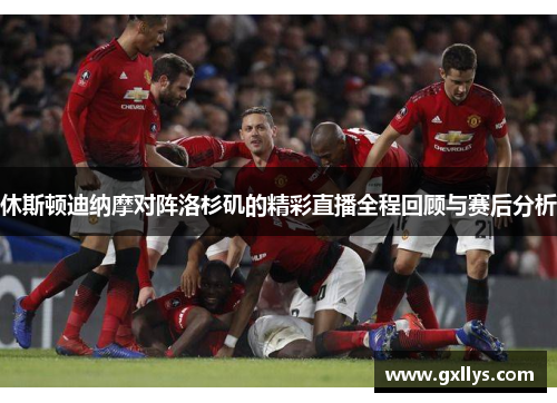 休斯顿迪纳摩对阵洛杉矶的精彩直播全程回顾与赛后分析