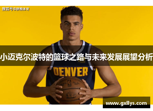 小迈克尔波特的篮球之路与未来发展展望分析