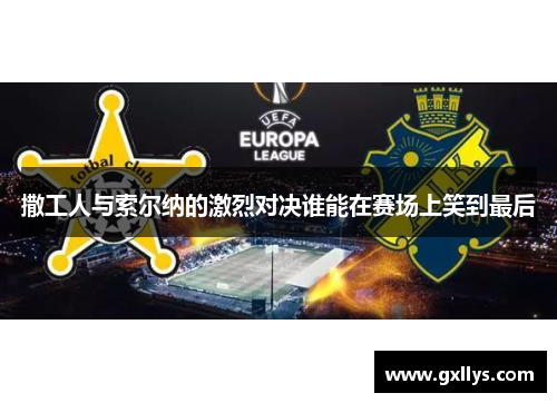 撒工人与索尔纳的激烈对决谁能在赛场上笑到最后