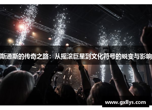 斯通斯的传奇之路：从摇滚巨星到文化符号的蜕变与影响