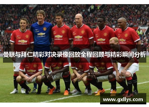 曼联与拜仁精彩对决录像回放全程回顾与精彩瞬间分析