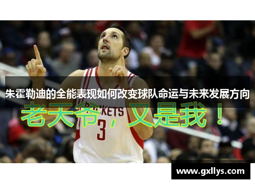 朱霍勒迪的全能表现如何改变球队命运与未来发展方向