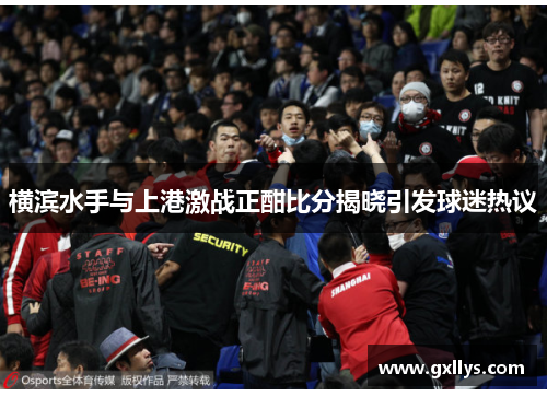 横滨水手与上港激战正酣比分揭晓引发球迷热议